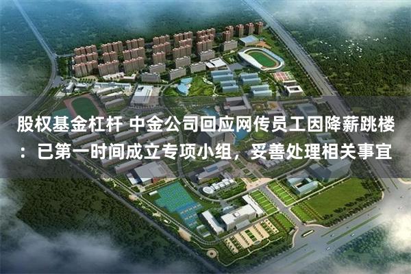 股权基金杠杆 中金公司回应网传员工因降薪跳楼：已第一时间成立专项小组，妥善处理相关事宜