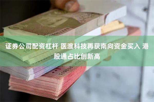 证券公司配资杠杆 医渡科技再获南向资金买入 港股通占比创新高