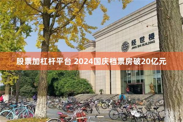 股票加杠杆平台 2024国庆档票房破20亿元