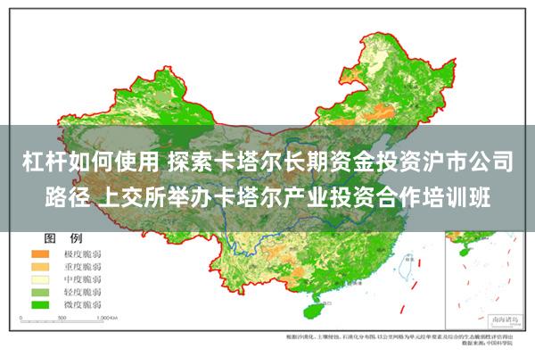 杠杆如何使用 探索卡塔尔长期资金投资沪市公司路径 上交所举办卡塔尔产业投资合作培训班