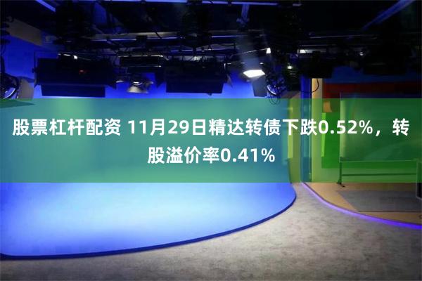 股票杠杆配资 11月29日精达转债下跌0.52%，转股溢价率0.41%